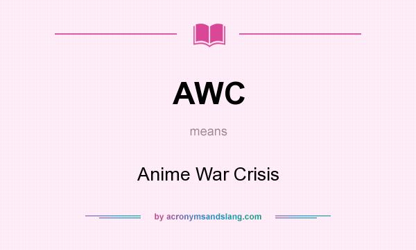 What does AWC mean? It stands for Anime War Crisis