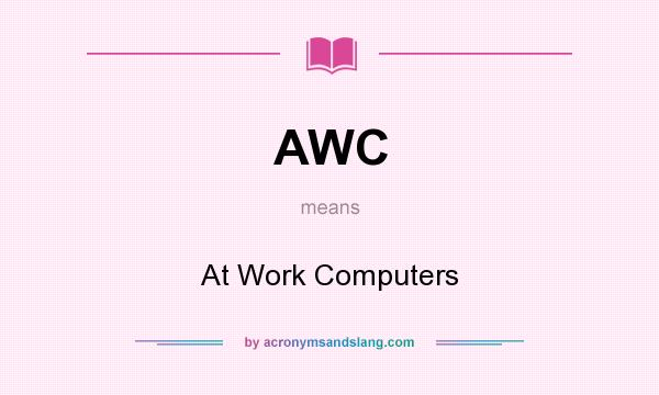 What does AWC mean? It stands for At Work Computers