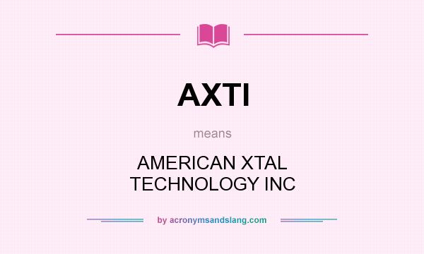 What does AXTI mean? It stands for AMERICAN XTAL TECHNOLOGY INC