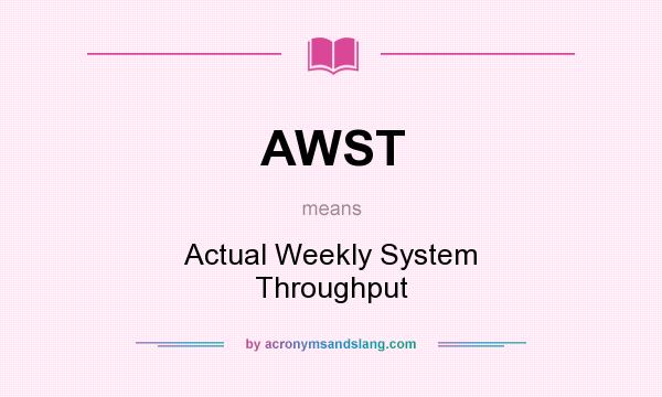 What does AWST mean? It stands for Actual Weekly System Throughput