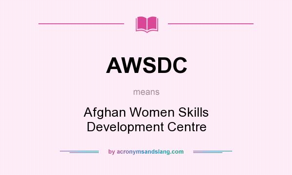 What does AWSDC mean? It stands for Afghan Women Skills Development Centre