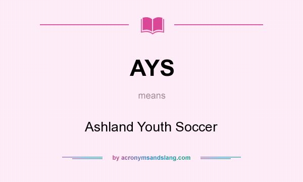 What does AYS mean? It stands for Ashland Youth Soccer