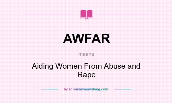 What does AWFAR mean? It stands for Aiding Women From Abuse and Rape