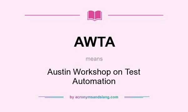 What does AWTA mean? It stands for Austin Workshop on Test Automation