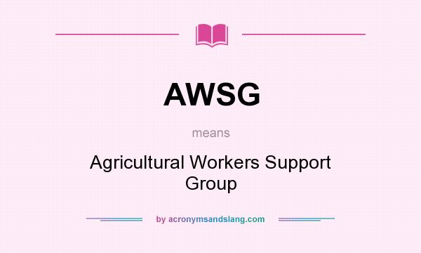 What does AWSG mean? It stands for Agricultural Workers Support Group