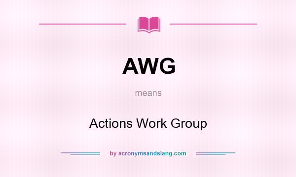 What does AWG mean? It stands for Actions Work Group