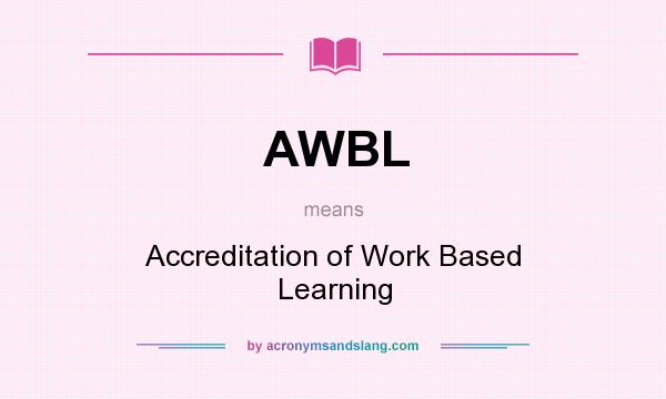 What does AWBL mean? It stands for Accreditation of Work Based Learning