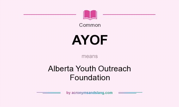 What does AYOF mean? It stands for Alberta Youth Outreach Foundation
