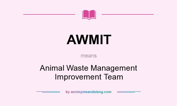 What does AWMIT mean? It stands for Animal Waste Management Improvement Team