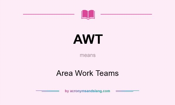 What does AWT mean? It stands for Area Work Teams