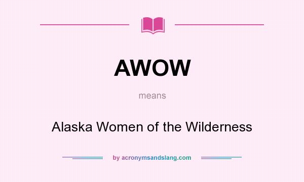 What does AWOW mean? It stands for Alaska Women of the Wilderness