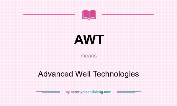 What does AWT mean? It stands for Advanced Well Technologies