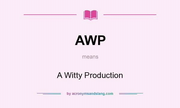 What does AWP mean? It stands for A Witty Production