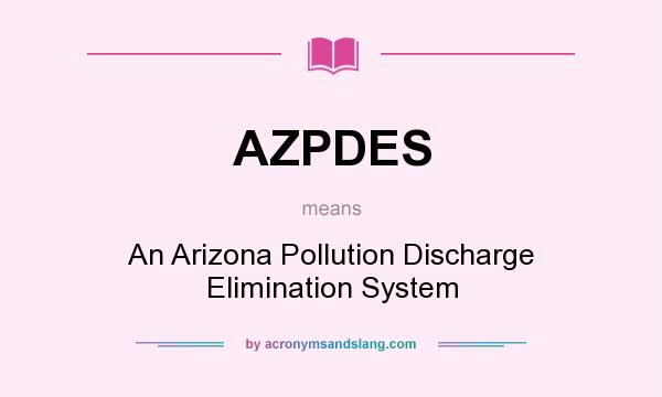 What does AZPDES mean? It stands for An Arizona Pollution Discharge Elimination System