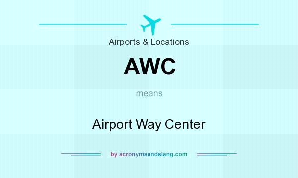 What does AWC mean? It stands for Airport Way Center