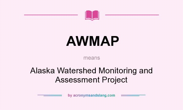 What does AWMAP mean? It stands for Alaska Watershed Monitoring and Assessment Project