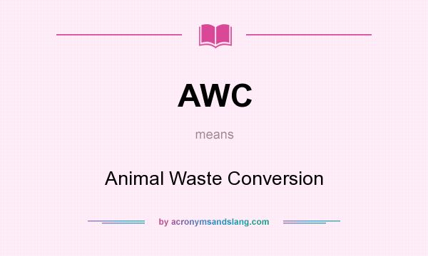 What does AWC mean? It stands for Animal Waste Conversion