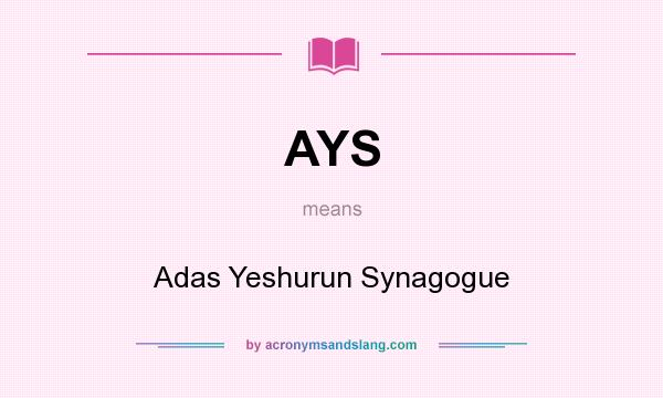 What does AYS mean? It stands for Adas Yeshurun Synagogue