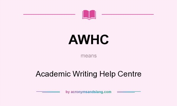 What does AWHC mean? It stands for Academic Writing Help Centre