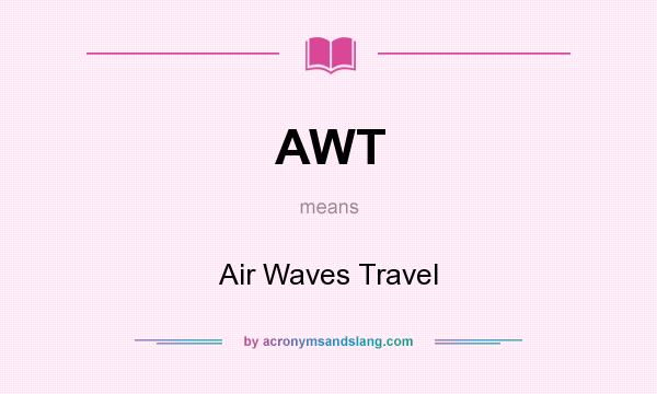 What does AWT mean? It stands for Air Waves Travel