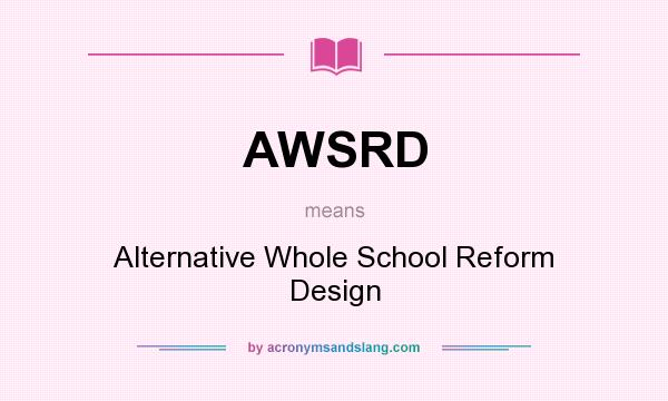 What does AWSRD mean? It stands for Alternative Whole School Reform Design