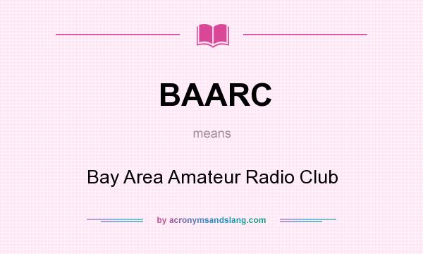 What does BAARC mean? It stands for Bay Area Amateur Radio Club