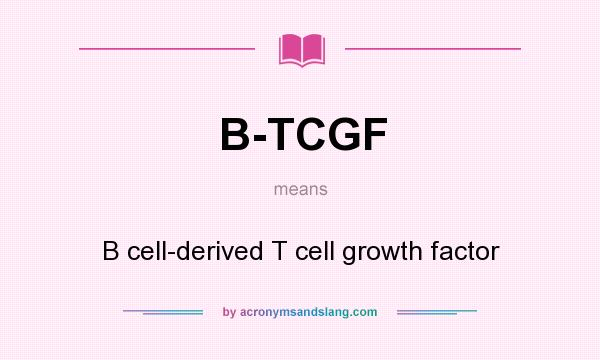 What does B-TCGF mean? It stands for B cell-derived T cell growth factor