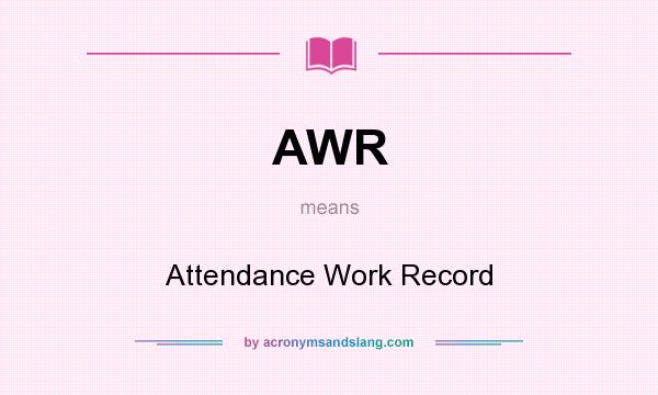 What does AWR mean? It stands for Attendance Work Record