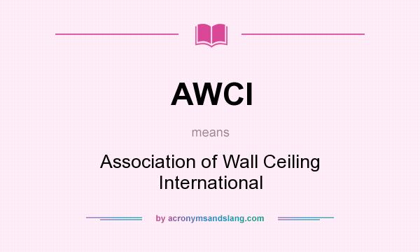 What does AWCI mean? It stands for Association of Wall Ceiling International