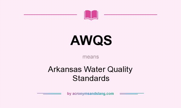 What does AWQS mean? It stands for Arkansas Water Quality Standards