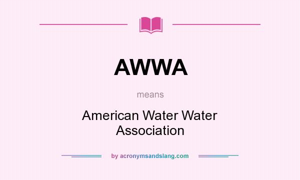 What does AWWA mean? It stands for American Water Water Association