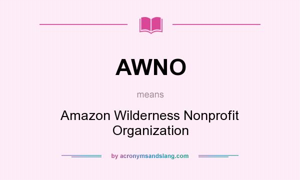 What does AWNO mean? It stands for Amazon Wilderness Nonprofit Organization