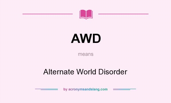 What does AWD mean? It stands for Alternate World Disorder