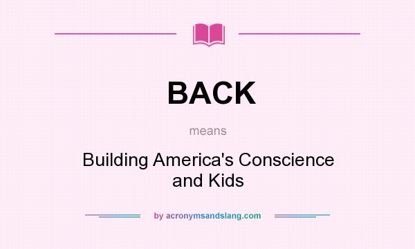 What does BACK mean? It stands for Building America`s Conscience and Kids