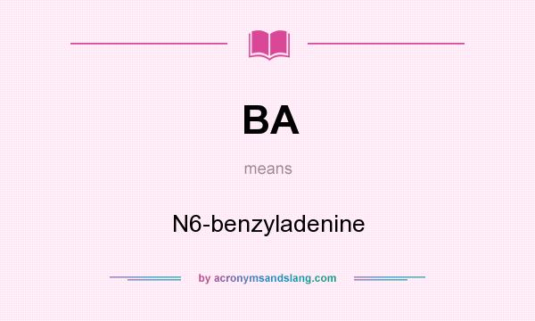 What does BA mean? It stands for N6-benzyladenine