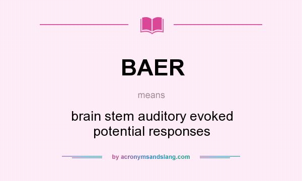 What does BAER mean? It stands for brain stem auditory evoked potential responses