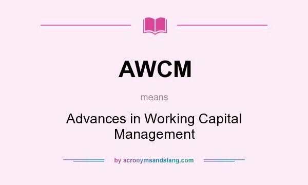 What does AWCM mean? It stands for Advances in Working Capital Management