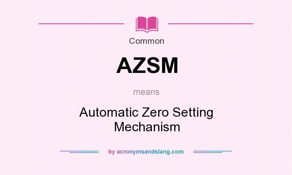 What does AZSM mean? It stands for Automatic Zero Setting Mechanism