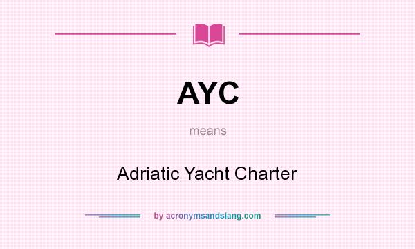 What does AYC mean? It stands for Adriatic Yacht Charter