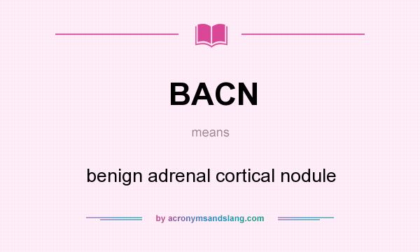 What does BACN mean? It stands for benign adrenal cortical nodule