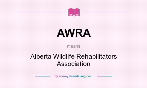 What does AWRA mean? It stands for Alberta Wildlife Rehabilitators Association