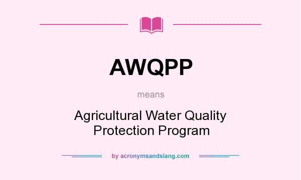 What does AWQPP mean? It stands for Agricultural Water Quality Protection Program