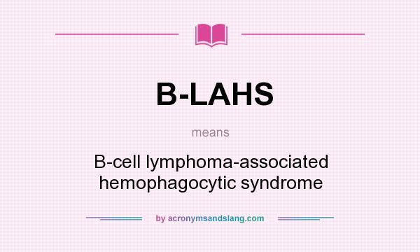 What does B-LAHS mean? It stands for B-cell lymphoma-associated hemophagocytic syndrome