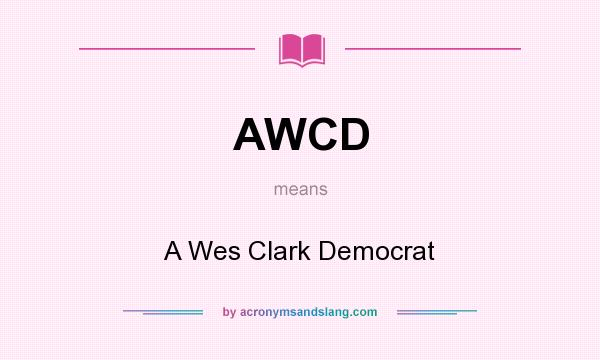 What does AWCD mean? It stands for A Wes Clark Democrat