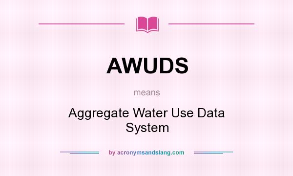 What does AWUDS mean? It stands for Aggregate Water Use Data System