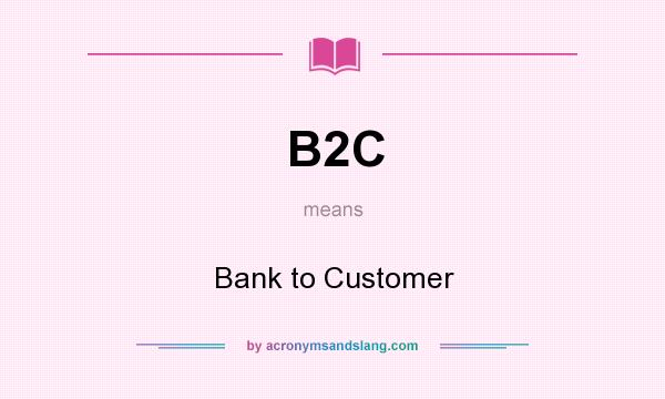 What does B2C mean? It stands for Bank to Customer