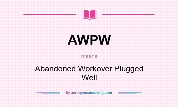 What does AWPW mean? It stands for Abandoned Workover Plugged Well