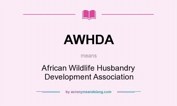 What does AWHDA mean? It stands for African Wildlife Husbandry Development Association