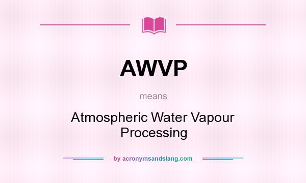 What does AWVP mean? It stands for Atmospheric Water Vapour Processing