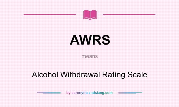 What does AWRS mean? It stands for Alcohol Withdrawal Rating Scale
